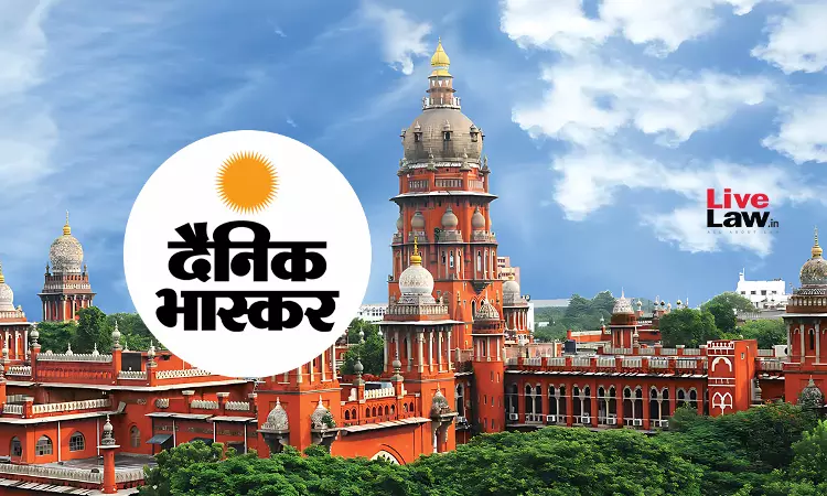 Madras HC Asks Dainik Bhaskar Editor To Publish Corrigendum For Spreading Fake News On Alleged Attacks Against Migrant Workers, Grants Pre-Arrest Bail