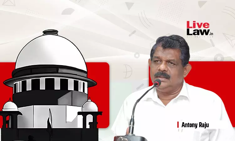 Supreme Court Stays Fresh Proceedings Against Kerala Minister Antony Raju In Evidence Tampering Case Supreme Court Stays Fresh Proceedings Against Kerala Minister Antony Raju In Evidence Tampering Case