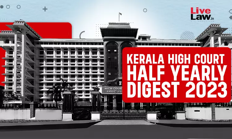 Kerala High Court Half Yearly Digest: January To June 2023 [Citations 1 - 301]