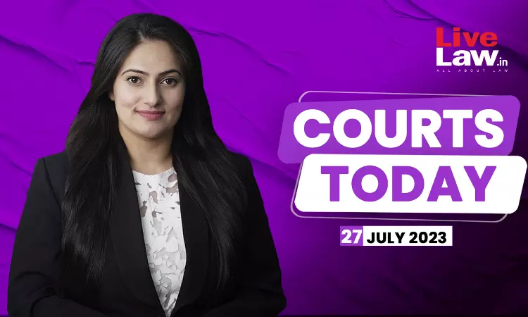 Courts Today 27.07.23