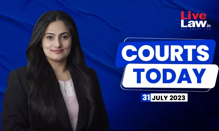Courts Today 31.07.23