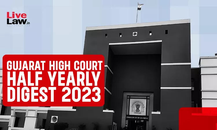 Gujarat High Court Half Yearly Digest: January To June 2023 [Citations 1 - 109]