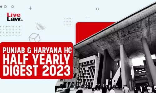 Punjab & Haryana High Court Half Yearly Digest: January to June 2023 [Citation 1 - 117]