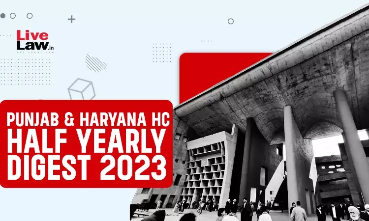 Punjab & Haryana High Court Half Yearly Digest: January to June 2023 [Citation 1 - 117]