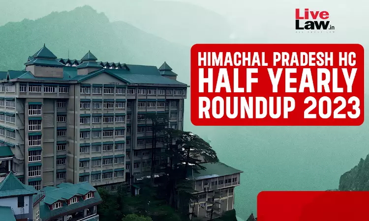 Himachal Pradesh High Court Half Yearly Roundup [January - June 2023]