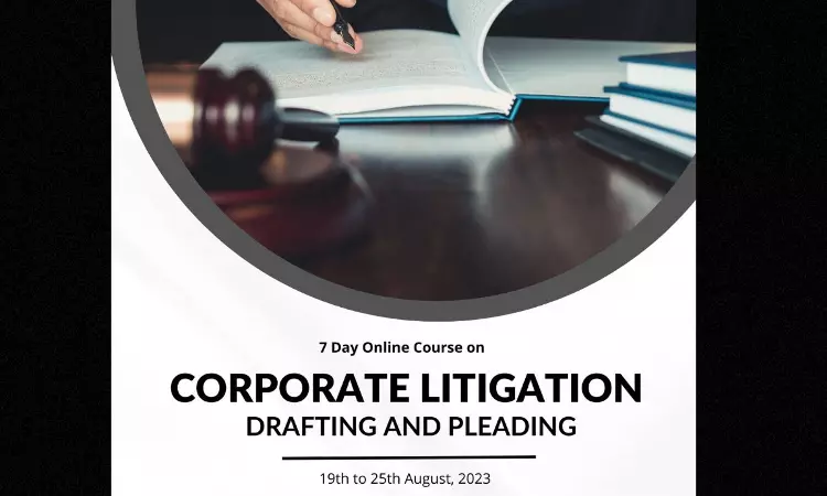[Advt.] Legal Expatiate: 7 Day Online Certificate Course On Corporate Litigation: Drafting And Pleading [Register By18th August]