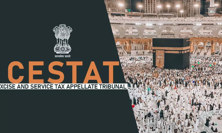 Service Tax Not Chargeable On Tour Services For Carrying Out Hajj Pilgrimage In Saudi Arabia By Indian Pilgrims: CESTAT Service Tax Not Chargeable On Tour Services For Carrying Out Hajj Pilgrimage In Saudi Arabia By Indian Pilgrims: CESTAT