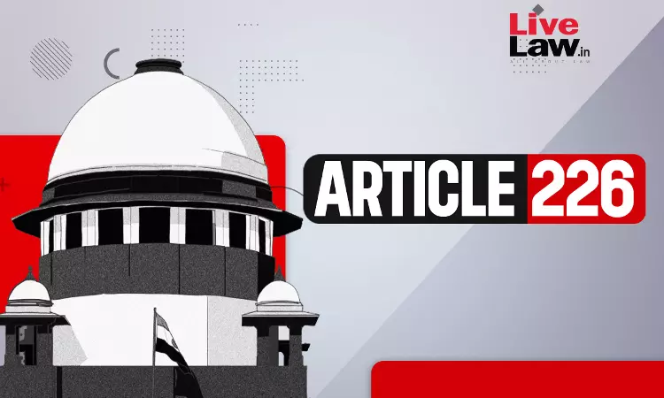 Article 226 | Writ Court Can Refuse Action Against Illegality To Do Substantial Justice : Supreme Court Article 226 | Writ Court Can Refuse Action Against Illegality To Do Substantial Justice : Supreme Court