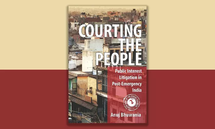 Book Review: Courting The People: Public Interest Litigation In Post-Emergency India By - Anuj Bhuwania Book Review: Courting The People: Public Interest Litigation In Post-Emergency India By - Anuj Bhuwania