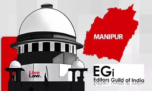 Complaint Against Editors Guild Report Is Govts Counter-Narrative : Supreme Court Extends Protection For EGI Members From Manipur Police FIR
