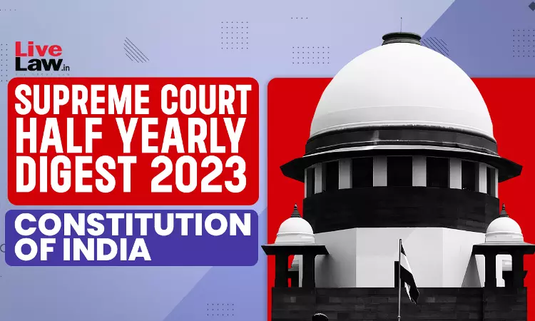 Supreme Court Half Yearly Digest 2023 -Constitution Of India Supreme Court Half Yearly Digest 2023 -Constitution Of India