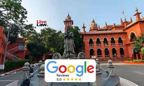 Merely Writing Negative Google Review About Services Received Doesnt Constitute Defamation Of Service Provider: Madras High Court