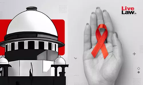 Prioritise Cases Of HIV Positive Persons : Supreme Court Directs All Courts; Issues Directions To Centre & States To Enforce HIV Act