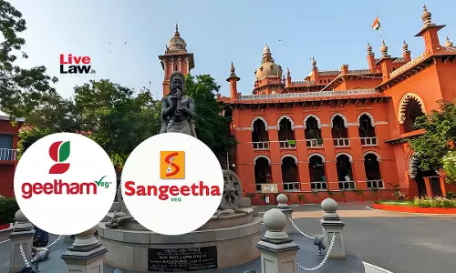 Madras High Court Grants Injunction In Favour Of Sangeetha Hotels, Restrains Former Franchisee From Using “Geetham” And Similar Marks Madras High Court Grants Injunction In Favour Of Sangeetha Hotels, Restrains Former Franchisee From Using “Geetham” And Similar Marks
