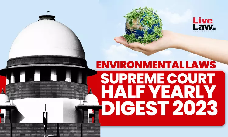 Supreme Court Half Yearly Digest 2023 - Environmental Laws Supreme Court Half Yearly Digest 2023 - Environmental Laws