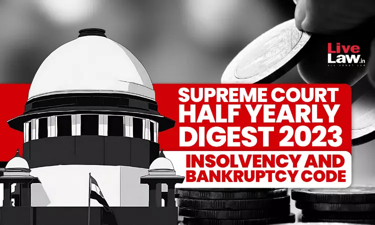 Supreme Court Half Yearly Digest 2023: Insolvency And Bankruptcy Code Supreme Court Half Yearly Digest 2023: Insolvency And Bankruptcy Code