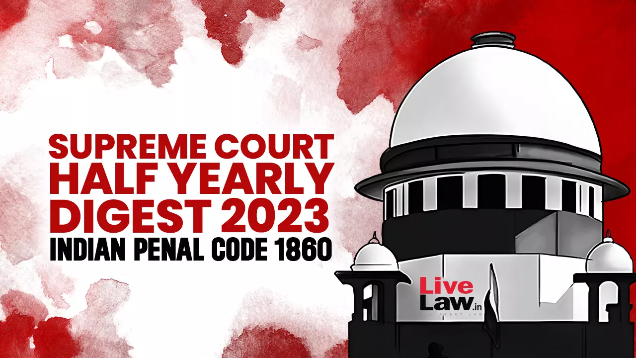 Supreme Court Half Yearly Digest 2023 [Indian Penal Code 1860]