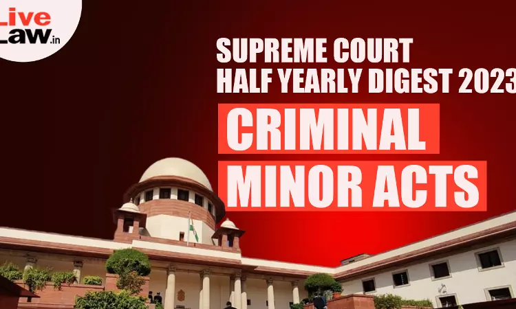 Criminal Minor Acts - Supreme Court Half Yearly Digest 2023
