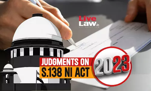 Sec.138 Negotiable Instruments Act- Important Supreme Court & High Court Judgments of 2023 Sec.138 Negotiable Instruments Act- Important Supreme Court & High Court Judgments of 2023