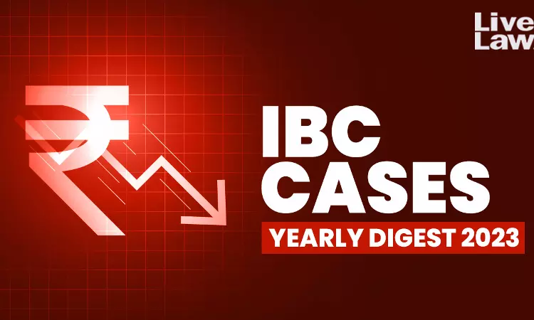 Yearly Digest Of IBC Cases: 2023 Yearly Digest Of IBC Cases: 2023