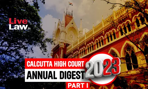 Calcutta High Court Annual Digest 2023 [PART- I] (Citations 1-147)