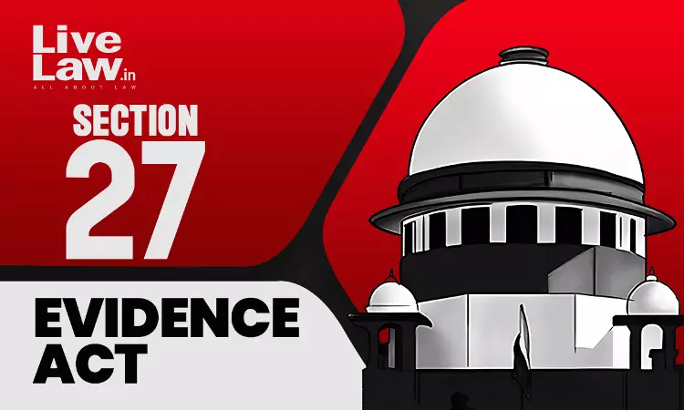 Confession Of Accused Cant Be Proved Under S.27 Evidence Act, Only Statements Relating To Discovery Of Facts Admissible: Supreme Court