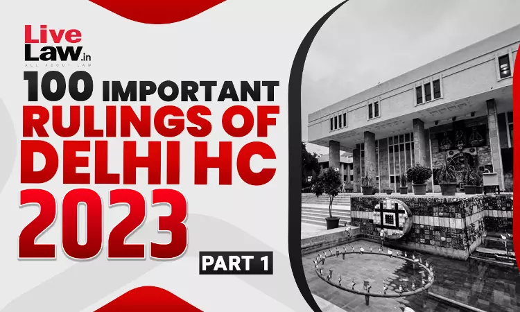 100 Important Judgments Of Delhi High Court In 2023 [Part I]