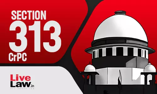 Accused Doesnt Lose A Defence Merely Because That Plea Wasnt Taken In S.313 CrPC Statment: Supreme Court Accused Doesnt Lose A Defence Merely Because That Plea Wasnt Taken In S.313 CrPC Statment: Supreme Court