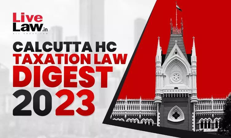 Calcutta High Court Taxation Law Digest 2023 Calcutta High Court Taxation Law Digest 2023