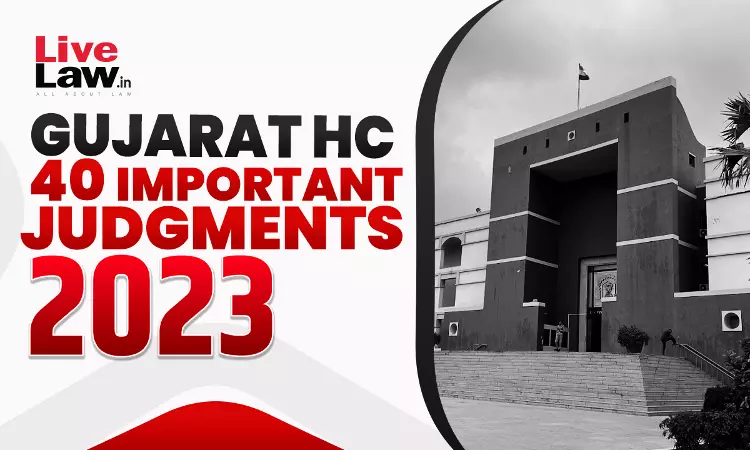 40 Important Judgments Of Gujarat High Court In 2023 40 Important Judgments Of Gujarat High Court In 2023