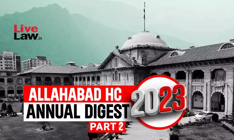 Allahabad High Court Annual Digest 2023: Part II [Citations 257 - 511]