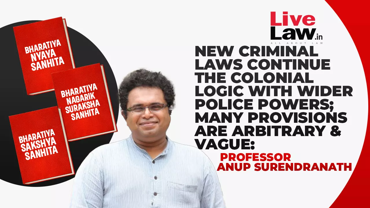 New Criminal Laws Are Continuation Of Colonial Logic, Expand Police Powers : Professor Anup Surendranath