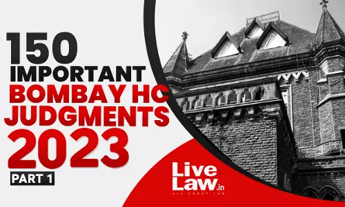 150 Important Judgments Of Bombay High Court In 2023: Part I 150 Important Judgments Of Bombay High Court In 2023: Part I