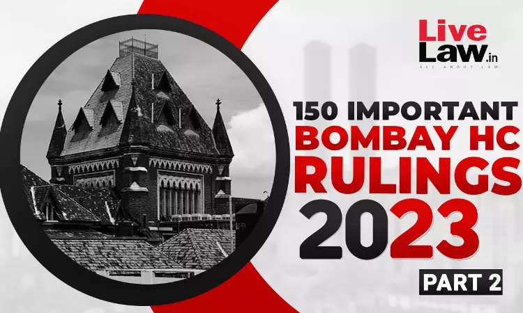 150 Important Rulings Of Bombay High Court In 2023: Part II 150 Important Rulings Of Bombay High Court In 2023: Part II