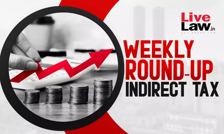 Indirect Tax Weekly Round-Up: 18 To 24 August 2024 Indirect Tax Weekly Round-Up: 18 To 24 August 2024