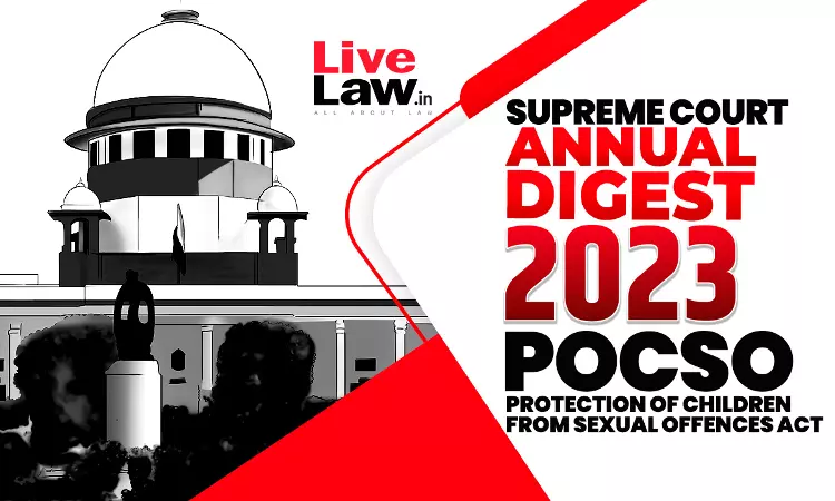 Supreme Court Annual Digests 2023- Protection of Children from Sexual Offences (POCSO) Act Supreme Court Annual Digests 2023- Protection of Children from Sexual Offences (POCSO) Act