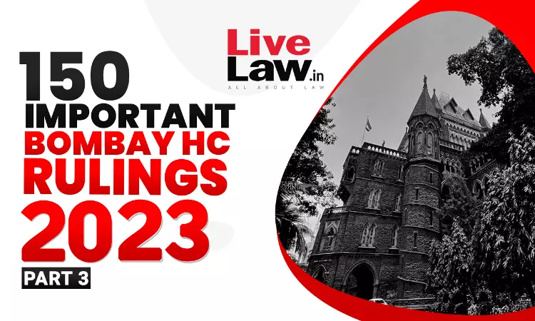 150 Important Rulings Of Bombay High Court In 2023: Part III 150 Important Rulings Of Bombay High Court In 2023: Part III