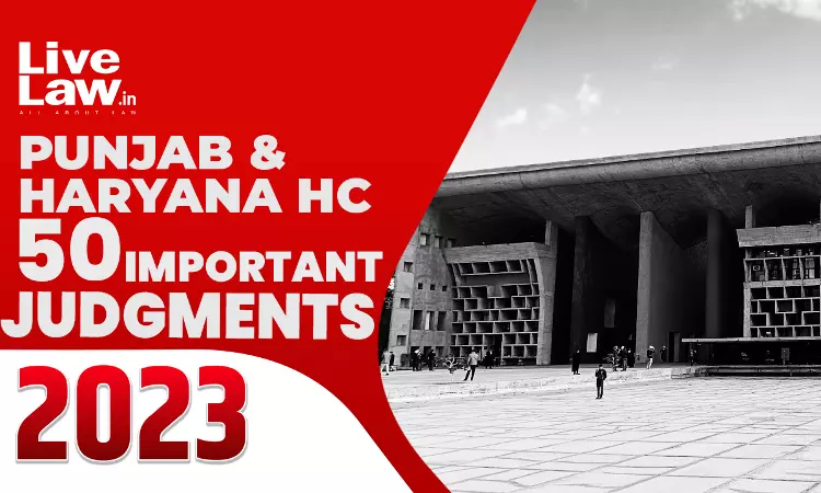 50 Important Judgments Of Punjab & Haryana High Court: 2023 50 Important Judgments Of Punjab & Haryana High Court: 2023