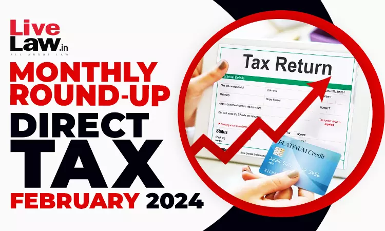 Direct Tax Cases Monthly Round Up: February 2024 Direct Tax Cases Monthly Round Up: February 2024