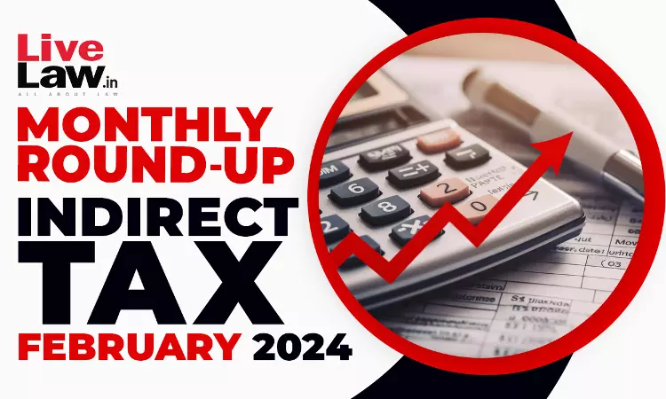 Indirect Tax Cases Monthly Round Up: February 2024 Indirect Tax Cases Monthly Round Up: February 2024
