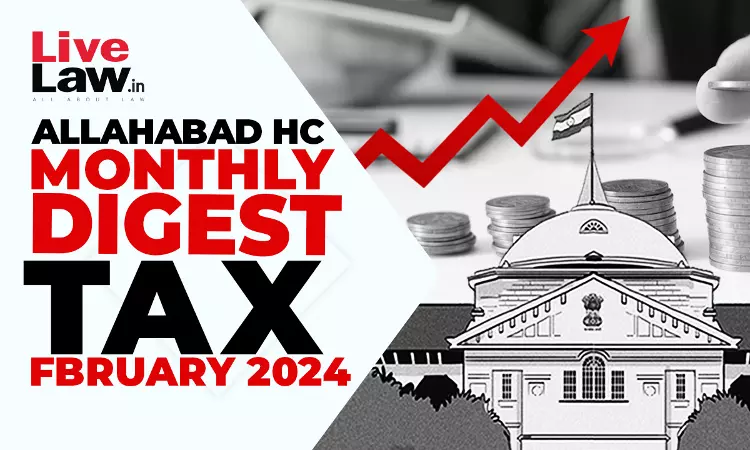 Allahabad High Court Monthly Tax Digest: February 2024 Allahabad High Court Monthly Tax Digest: February 2024
