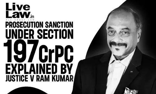 Prosecution Sanction Under Section 197 Cr.P.C Explained By Justice V Ram Kumar [Part-6]