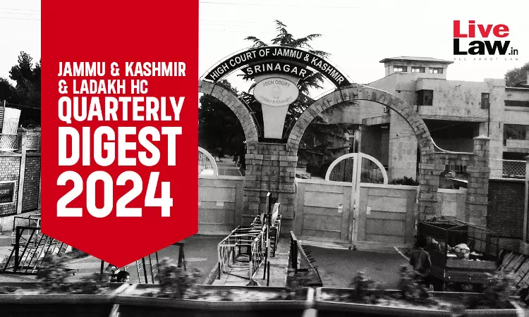 Jammu & Kashmir And Ladakh High Court Quarterly Digest: January - March 2024 Jammu & Kashmir And Ladakh High Court Quarterly Digest: January - March 2024