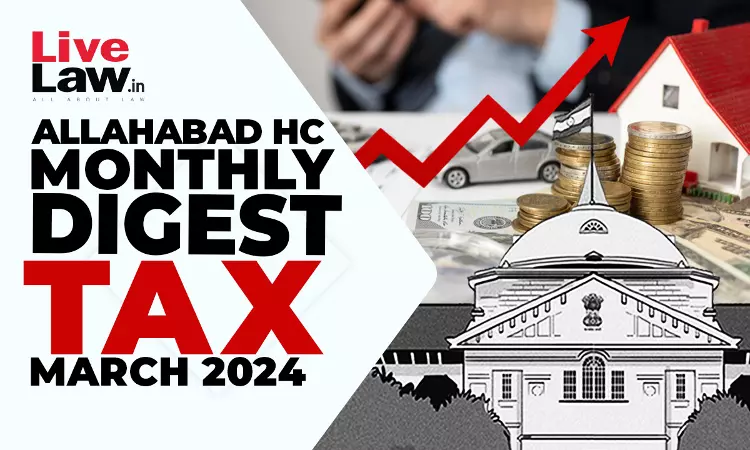 Allahabad High Court Monthly Tax Digest: March 2024 Allahabad High Court Monthly Tax Digest: March 2024