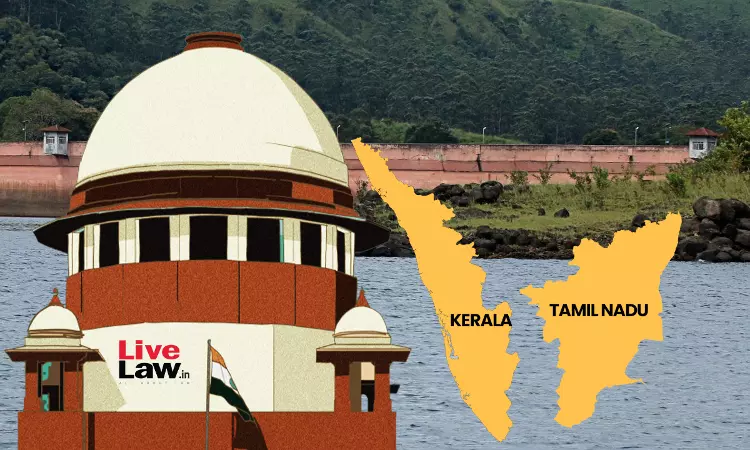 Supreme Court Frames Issues In Tamil Nadus Suit Against Kerala Over Alleged Encroachment In Mullaperiyar Catchment Area