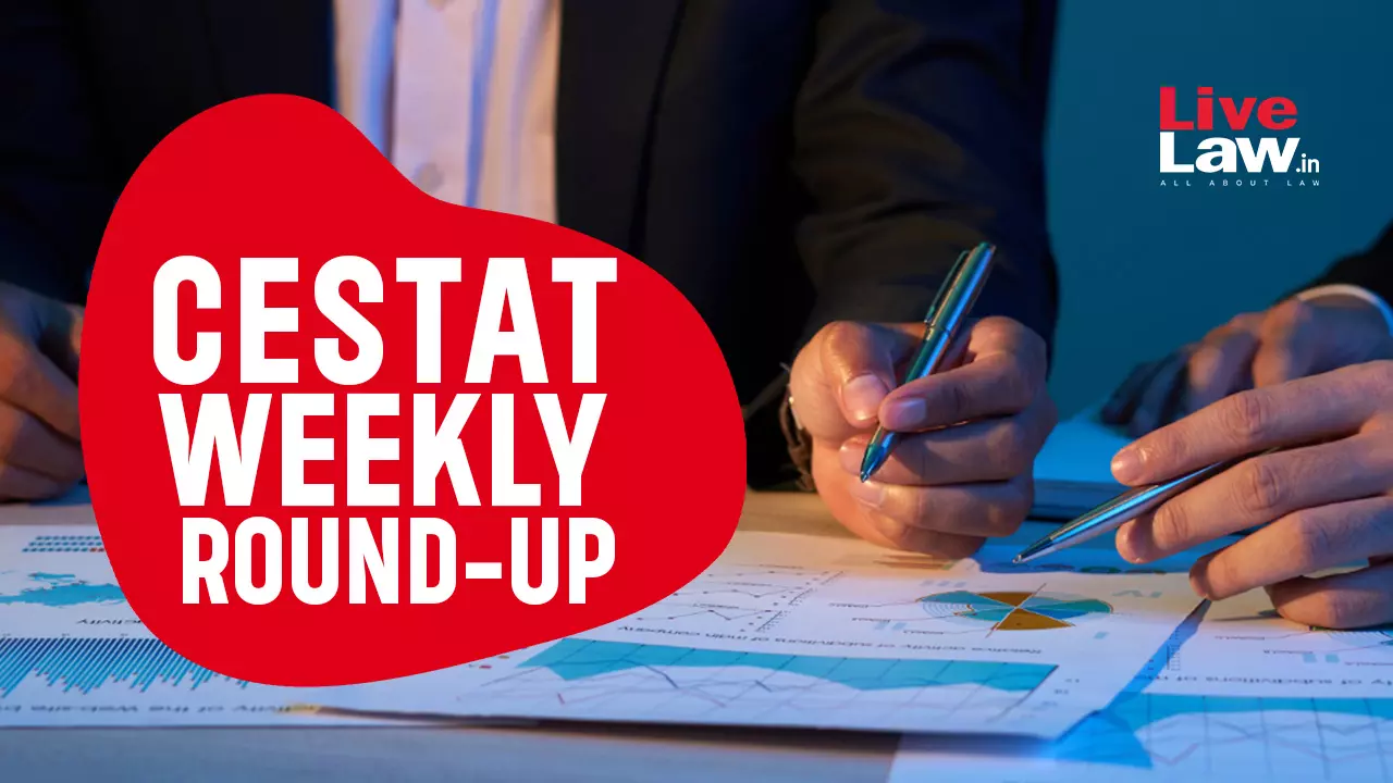 CESTAT Weekly Round-Up: 18 To 24 August 2024 CESTAT Weekly Round-Up: 18 To 24 August 2024