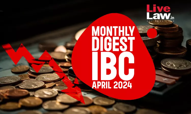 Monthly Digest Of IBC Cases: April 2024 Monthly Digest Of IBC Cases: April 2024