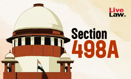 S.498A IPC : How Supreme Court Raised Concerns About Misuse Of Anti-Dowry & Cruelty Laws Over Years