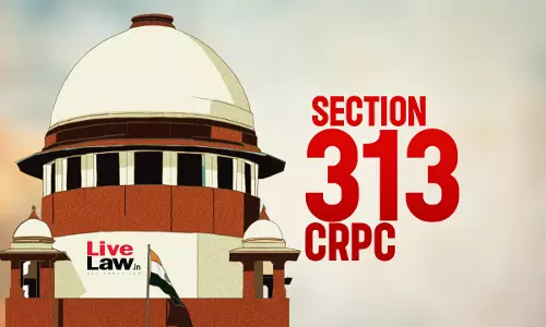 Statements Carbon Copies, Generic : Supreme Court Sets Aside Sentence For Non-Compliance With S. 313 CrPC; Orders Re-Trial