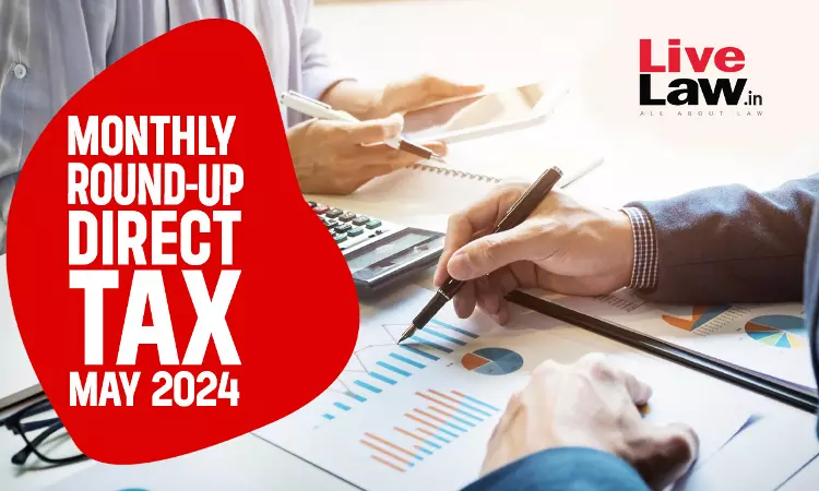 Direct Tax Cases Monthly Round Up: May 2024 Direct Tax Cases Monthly Round Up: May 2024